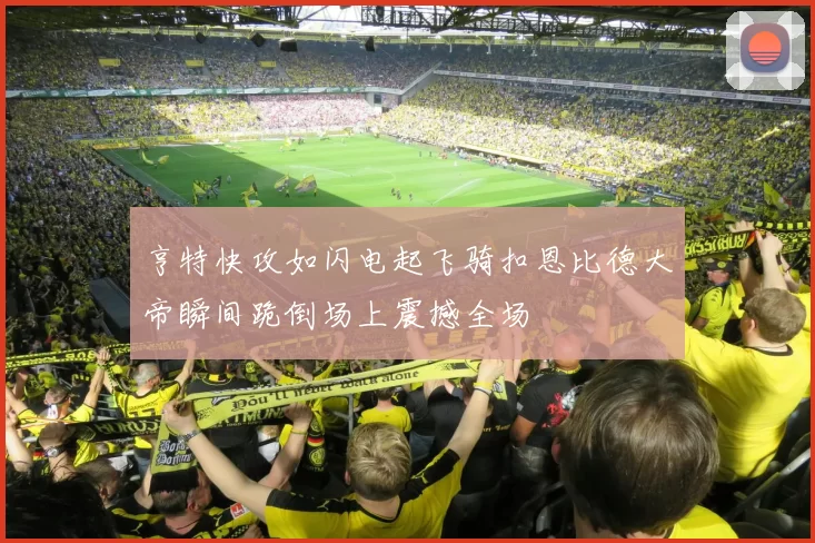 亨特快攻如闪电起飞骑扣恩比德大帝瞬间跪倒场上震撼全场