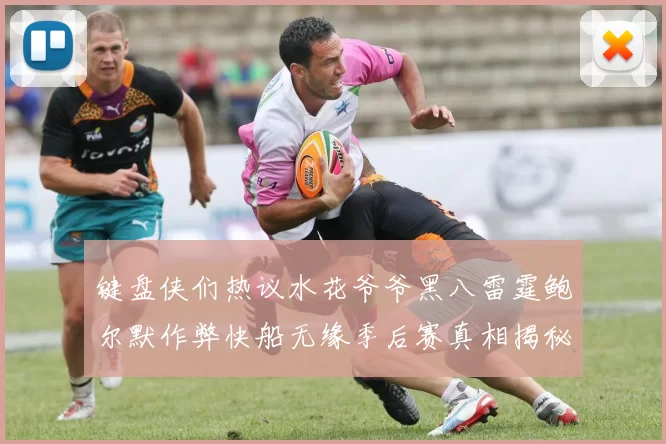 键盘侠们热议水花爷爷黑八雷霆鲍尔默作弊快船无缘季后赛真相揭秘