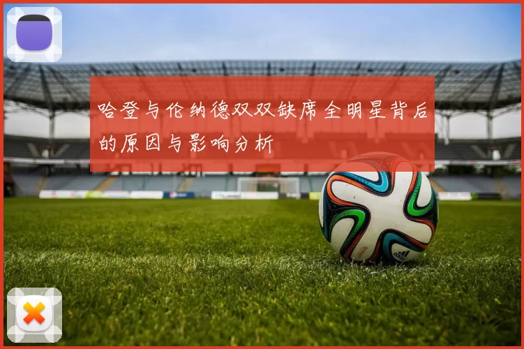 哈登与伦纳德双双缺席全明星背后的原因与影响分析